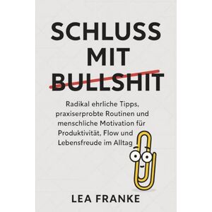 Franke, Lea Schluss mit Bullshit Wie du Lernen und Arbeit wirklich meisterst: Radikal ehrliche Tipps, praxiserprobte Routinen und menschliche Motivation für Produktivität, Flow und Lebensfreude im Alltag Franke, Lea Schluss mit Bullshit Wie du Lernen und Arbeit wirklich meisterst: Radikal ehrliche Tipps, praxiserprobte Routinen und menschliche Motivation für Produktivität, Flow und Lebensfreude im Alltag