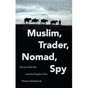 Khan, Sulmaan Wasif Muslim, Trader, Nomad, Spy: China's Cold War and the People of the Tibetan Borderlands (The New Cold War History) Khan, Sulmaan Wasif Muslim, Trader, Nomad, Spy: China's Cold War and the People of the Tibetan Borderlands (The New Cold War History)
