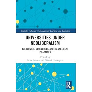 Universities under Neoliberalism: Ideologies, Discourses and Management Practices (Routledge Advances in Management Learning and Education) Universities under Neoliberalism: Ideologies, Discourses and Management Practices (Routledge Advances in Management Learning and Education)