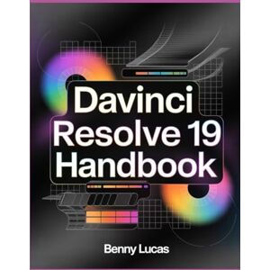 Lucas, Benny DaVinci Resolve 19 Handbook: The Comprehensive Guide to Mastering Motion Graphics, VFX, Color Grading, Video Editing, and Post-Production Techniques from Newbies to Experts Lucas, Benny DaVinci Resolve 19 Handbook: The Comprehensive Guide to Mastering Motion Graphics, VFX, Color Grading, Video Editing, and Post-Production Techniques from Newbies to Experts