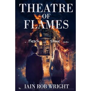 Wright, Iain Rob Theatre of Flames: A Flesch & Stone novel Wright, Iain Rob Theatre of Flames: A Flesch & Stone novel