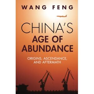 Feng, Wang China's Age of Abundance: Origins, Ascendance, and Aftermath Feng, Wang China's Age of Abundance: Origins, Ascendance, and Aftermath