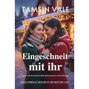 Vale, Tamsin Eingeschneit mit ihr: Eine prickelnde lesbische Weihnachtsromanze in einer Kleinstadt (Hollyridge Holiday Hearts: Eine gefühlvolle sapphische Kleinstadt-Weihnachtsroman-Reihe) Vale, Tamsin Eingeschneit mit ihr: Eine prickelnde lesbische Weihnachtsromanze in einer Kleinstadt (Hollyridge Holiday Hearts: Eine gefühlvolle sapphische Kleinstadt-Weihnachtsroman-Reihe)