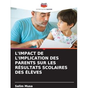 Musa, Salim L'Impact de l'Implication Des Parents Sur Les Résultats Scolaires Des Élèves Musa, Salim L'Impact de l'Implication Des Parents Sur Les Résultats Scolaires Des Élèves