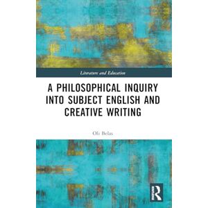 Belas, Oli A Philosophical Inquiry into Subject English and Creative Writing (Literature and Education) Belas, Oli A Philosophical Inquiry into Subject English and Creative Writing (Literature and Education)