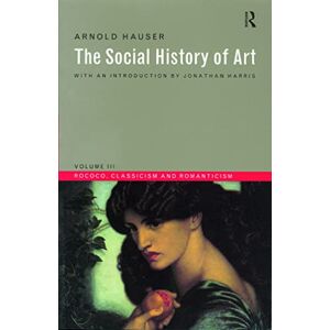 Hauser, Arnold Social History of Art, Volume 3: Rococo, Classicism and Romanticism: 03 (Social History of Art (Routledge)) Hauser, Arnold Social History of Art, Volume 3: Rococo, Classicism and Romanticism: 03 (Social History of Art (Routledge))