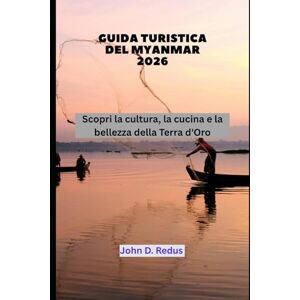 Redus, John D. Guida turistica del Myanmar 2026: Scopri la cultura, la cucina e la bellezza della Terra d'Oro (2026 Travel Companion) Redus, John D. Guida turistica del Myanmar 2026: Scopri la cultura, la cucina e la bellezza della Terra d'Oro (2026 Travel Companion)