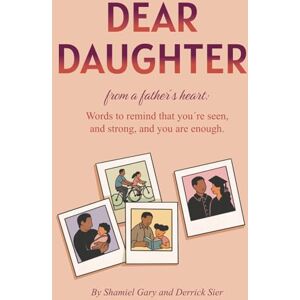 Gary, Shamiel Dear Daughter: From a Father’s Heart: Words to Remind You That You’re Seen, Strong, and You Are Enough. Gary, Shamiel Dear Daughter: From a Father’s Heart: Words to Remind You That You’re Seen, Strong, and You Are Enough.