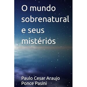Araujo Ponce Pasini, Paulo Cesar de O mundo sobrenatural e seus mistérios Araujo Ponce Pasini, Paulo Cesar de O mundo sobrenatural e seus mistérios