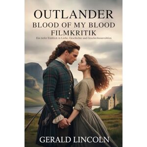 Lincoln, Gerald OUTLANDER BLOOD OF MY BLOOD FILMKRITIK: Ein tiefer Einblick in Liebe, Geschichte und Geschichtenerzählen Lincoln, Gerald OUTLANDER BLOOD OF MY BLOOD FILMKRITIK: Ein tiefer Einblick in Liebe, Geschichte und Geschichtenerzählen