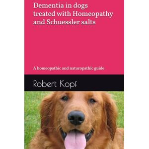 Kopf, Robert Dementia in dogs treated with Homeopathy and Schuessler salts: A homeopathic and naturopathic guide Kopf, Robert Dementia in dogs treated with Homeopathy and Schuessler salts: A homeopathic and naturopathic guide
