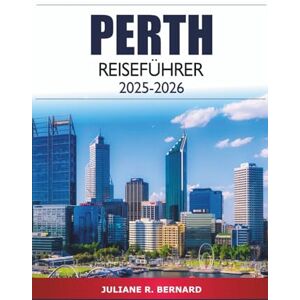 R. BERNARD, JULIANE Perth Reiseführer 2025-2026: Entdecken Sie Australiens Western-Stadtattraktionen, Aktivitäten, Strände, Insidertipps und Abenteuer R. BERNARD, JULIANE Perth Reiseführer 2025-2026: Entdecken Sie Australiens Western-Stadtattraktionen, Aktivitäten, Strände, Insidertipps und Abenteuer