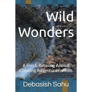 Sahu, Mr Debasish Wild Wonders: A Fun & Relaxing Animal Coloring Adventure for kids Sahu, Mr Debasish Wild Wonders: A Fun & Relaxing Animal Coloring Adventure for kids