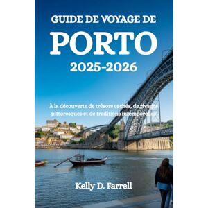 Farrell, Kelly D. GUIDE DE VOYAGE DE PORTO 2025-2026: À la découverte de trésors cachés, de rivages pittoresques et de traditions intemporelles Farrell, Kelly D. GUIDE DE VOYAGE DE PORTO 2025-2026: À la découverte de trésors cachés, de rivages pittoresques et de traditions intemporelles