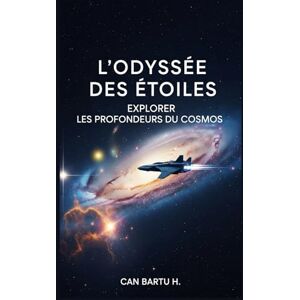 H., CAN BARTU L’Odyssée Des Étoiles: L’avenir de la vie dans l’espace (L'évolution des étoiles et les découvertes galactiques) H., CAN BARTU L’Odyssée Des Étoiles: L’avenir de la vie dans l’espace (L'évolution des étoiles et les découvertes galactiques)