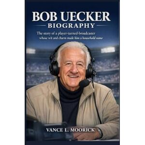 L. Moorick, Vance BOB UECKER BIOGRAPHY: The Story of a Player-Turned-Broadcaster Whose Wit and Charm Made Him a Household Name L. Moorick, Vance BOB UECKER BIOGRAPHY: The Story of a Player-Turned-Broadcaster Whose Wit and Charm Made Him a Household Name