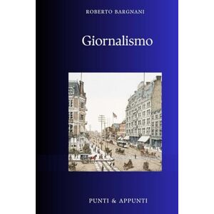 Bargnani, Roberto GIORNALISMO: Analisi Critica dei Grandi Reporter e delle loro Opere Fondamentali (Punti & Appunti) Bargnani, Roberto GIORNALISMO: Analisi Critica dei Grandi Reporter e delle loro Opere Fondamentali (Punti & Appunti)