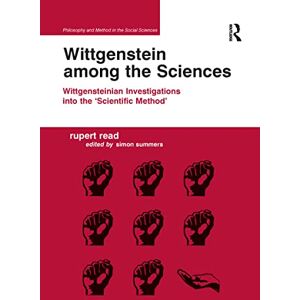 Summers, Edited by Simon Wittgenstein among the Sciences: Wittgensteinian Investigations into the 'Scientific Method' (Philosophy and Method in the Social Sciences) Summers, Edited by Simon Wittgenstein among the Sciences: Wittgensteinian Investigations into the 'Scientific Method' (Philosophy and Method in the Social Sciences)