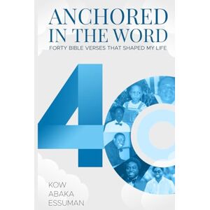 Essuman, Kow Abaka Anchored in the Word: Forty Bible Verses That Shaped My Life Essuman, Kow Abaka Anchored in the Word: Forty Bible Verses That Shaped My Life