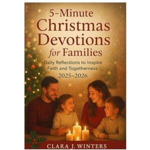 Winters, Clara J. 5-MINUTE CHRISTMAS DEVOTIONS FOR FAMILIES: Daily Reflections to Inspire Faith and Togetherness 2025-2026 Winters, Clara J. 5-MINUTE CHRISTMAS DEVOTIONS FOR FAMILIES: Daily Reflections to Inspire Faith and Togetherness 2025-2026