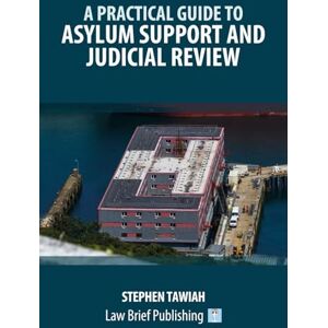 Tawiah, Stephen A Practical Guide to Asylum Support and Judicial Review Tawiah, Stephen A Practical Guide to Asylum Support and Judicial Review