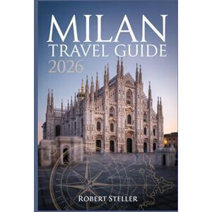 Steller, Robert MILAN TRAVEL GUIDE 2026: Discover Top Attractions, Hidden Gems, Local Food, Shopping Districts, Day Trips & Smart Tips for Exploring Italy’s Fashion Capital Steller, Robert MILAN TRAVEL GUIDE 2026: Discover Top Attractions, Hidden Gems, Local Food, Shopping Districts, Day Trips & Smart Tips for Exploring Italy’s Fashion Capital
