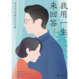 梁思成 林徽因 A Life's Response: Collected Poems and Prose of Liang Sicheng and Lin Huiyin/我用一生来回答:梁思成林徽因诗文集 梁思成 林徽因 A Life's Response: Collected Poems and Prose of Liang Sicheng and Lin Huiyin/我用一生来回答:梁思成林徽因诗文集