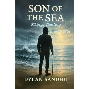 Sandhu, Dylan Son Of The Sea: Rising, Healing & Still Me Sandhu, Dylan Son Of The Sea: Rising, Healing & Still Me