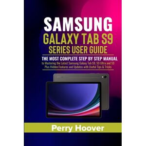 Hoover Samsung Galaxy Tab S9 Series User Guide: The Most Complete Step by Step Manual to Mastering the Latest Samsung Galaxy Tab S9, S9 Ultra and S9 Plus Hidden Features and Updates with Useful Tips & Tricks Hoover Samsung Galaxy Tab S9 Series User Guide: The Most Complete Step by Step Manual to Mastering the Latest Samsung Galaxy Tab S9, S9 Ultra and S9 Plus Hidden Features and Updates with Useful Tips & Tricks