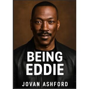 Ashford, Jovan BEING EDDIE: A Deep Dive into the Life and Career of Eddie Murphy, from Stand-Up Comedy to Iconic Film Roles, and His Lasting Influence on the Entertainment Industry Ashford, Jovan BEING EDDIE: A Deep Dive into the Life and Career of Eddie Murphy, from Stand-Up Comedy to Iconic Film Roles, and His Lasting Influence on the Entertainment Industry