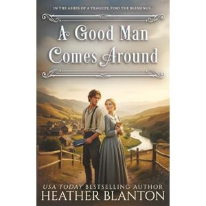 Blanton, Heather A Good Man Comes Around: A Christian Historical Romance: A Christian Western Romance Blanton, Heather A Good Man Comes Around: A Christian Historical Romance: A Christian Western Romance