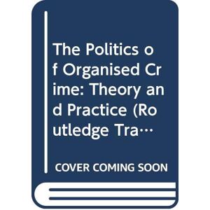 Xenakis, Sappho The Politics of Organised Crime: Theory and Practice (Routledge Transnational Crime and Corruption) Xenakis, Sappho The Politics of Organised Crime: Theory and Practice (Routledge Transnational Crime and Corruption)