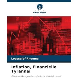Rhouma, Loussaief Inflation, Finanzielle Tyrannei: Die Auswirkungen der Inflation auf die Wirtschaft Rhouma, Loussaief Inflation, Finanzielle Tyrannei: Die Auswirkungen der Inflation auf die Wirtschaft