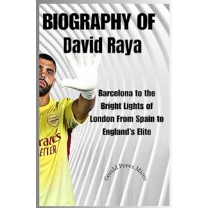 Micco, Gerald Perez BIOGRAPHY OF David Raya: Barcelona to the Bright Lights of London From Spain to England’s Elite Micco, Gerald Perez BIOGRAPHY OF David Raya: Barcelona to the Bright Lights of London From Spain to England’s Elite