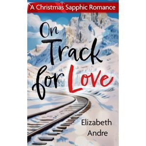 Andre, Elizabeth On Track for Love: A Christmas Sapphic Romance Andre, Elizabeth On Track for Love: A Christmas Sapphic Romance