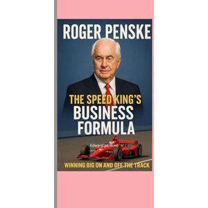 Persons, Edward Roger Penske: The Speed King’s Business Formula Biography: Winning Big On and Off the Track Persons, Edward Roger Penske: The Speed King’s Business Formula Biography: Winning Big On and Off the Track