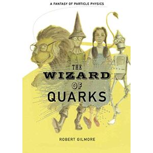 Gilmore, Robert The Wizard of Quarks: A Fantasy of Particle Physics Gilmore, Robert The Wizard of Quarks: A Fantasy of Particle Physics