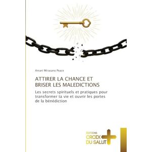 Mirasano Peace, Amani ATTIRER LA CHANCE ET BRISER LES MALEDICTIONS: Les secrets spirituels et pratiques pour transformer ta vie et ouvrir les portes de la bénédiction Mirasano Peace, Amani ATTIRER LA CHANCE ET BRISER LES MALEDICTIONS: Les secrets spirituels et pratiques pour transformer ta vie et ouvrir les portes de la bénédiction