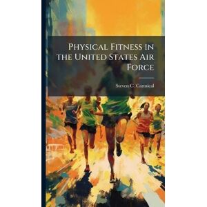 Carmical, Steven C Physical Fitness in the United States Air Force Carmical, Steven C Physical Fitness in the United States Air Force