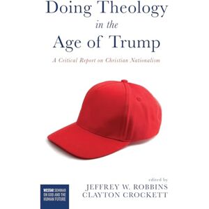 Doing Theology in the Age of Trump: A Critical Report on Christian Nationalism (Westar Seminar on God and the Human Future) Doing Theology in the Age of Trump: A Critical Report on Christian Nationalism (Westar Seminar on God and the Human Future)