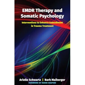 Schwartz, Arielle EMDR Therapy and Somatic Psychology – Interventions to Enhance Embodiment in Trauma Treatment Schwartz, Arielle EMDR Therapy and Somatic Psychology – Interventions to Enhance Embodiment in Trauma Treatment