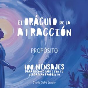 Galle Espejo, Sheila El Oráculo de la Atracción – Propósito: 100 mensajes para reconectarte con tu verdadero propósito Galle Espejo, Sheila El Oráculo de la Atracción – Propósito: 100 mensajes para reconectarte con tu verdadero propósito