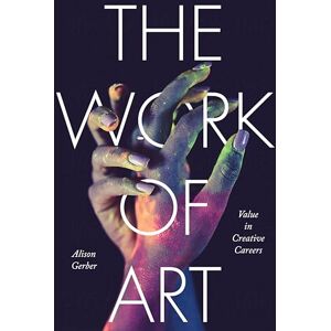 Gerber The Work of Art: Value in Creative Careers (Culture and Economic Life) Gerber The Work of Art: Value in Creative Careers (Culture and Economic Life)