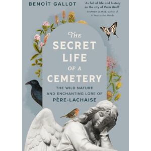 Gallot, Benoît The Secret Life of a Cemetery: The Wild Nature and Enchanting Lore of Père-Lachaise Gallot, Benoît The Secret Life of a Cemetery: The Wild Nature and Enchanting Lore of Père-Lachaise