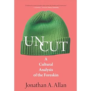 Allan, Jonathan A Uncut: A Cultural Analysis of the Foreskin (The Exquisite Corpse) Allan, Jonathan A Uncut: A Cultural Analysis of the Foreskin (The Exquisite Corpse)