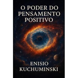 Kuchuminski, Enisio O Poder do Pensamento Positivo Kuchuminski, Enisio O Poder do Pensamento Positivo