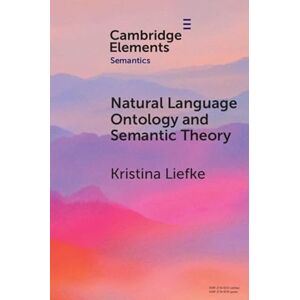 Kristina Liefke Natural Language Ontology and Semantic Theory (Elements in Semantics) Kristina Liefke Natural Language Ontology and Semantic Theory (Elements in Semantics)