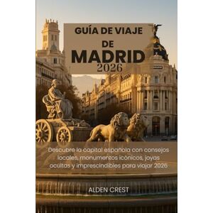 CREST, ALDEN GUÍA DE VIAJE DE MADRID 2026: Descubre la capital española con consejos locales, monumentos icónicos, joyas ocultas y imprescindibles para viajar 2026 CREST, ALDEN GUÍA DE VIAJE DE MADRID 2026: Descubre la capital española con consejos locales, monumentos icónicos, joyas ocultas y imprescindibles para viajar 2026
