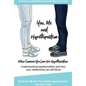 Hill, Rachel You, Me and Hypothyroidism: When Someone You Love Has Hypothyroidism Hill, Rachel You, Me and Hypothyroidism: When Someone You Love Has Hypothyroidism
