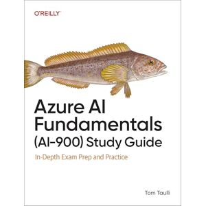 Taulli, Tom Azure AI Fundamentals (Ai-900) Study Guide: In-Depth Exam Prep and Practice Taulli, Tom Azure AI Fundamentals (Ai-900) Study Guide: In-Depth Exam Prep and Practice